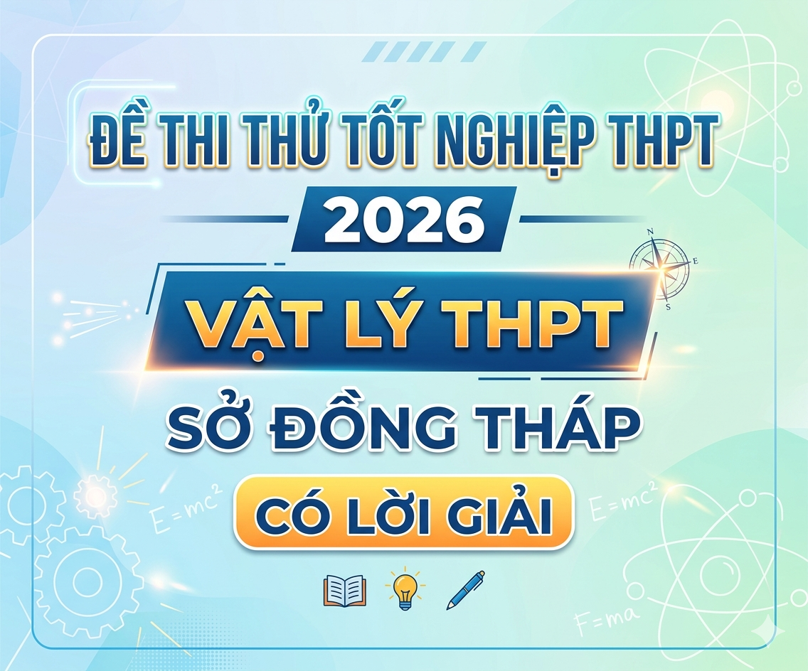 72.  Đề thi thử tốt nghiệp THPT 2026 Vật Lý THPT Sở Đồng Tháp - Có lời giải